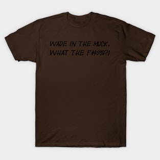 Wade In The Muck WTF T-Shirt